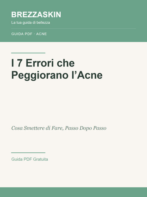 I 7 Errori che Peggiorano la Tua Acne - Guida PDF BrezzaSkin
